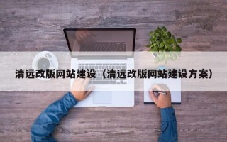 永州清远改版网站建设（清远改版网站建设方案）