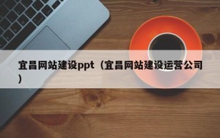 永州宜昌网站建设ppt（宜昌网站建设运营公司）